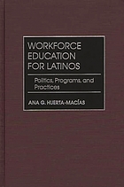 Workforce education for Latinos : politics, programs, and practices