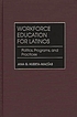 Workforce education for Latinos : politics, programs, and practices