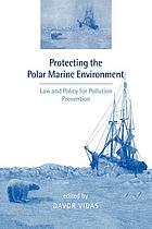Protecting the polar marine environment : law and policy for pollution prevention