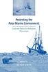 Protecting the polar marine environment : law and policy for pollution prevention