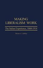 Making liberalism work : the Italian experience, 1860-1914
