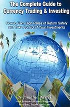 The complete guide to currency trading & investing : how to earn high rates of return safely and take control of your investments