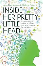 Inside her pretty little head : a new theory of female motivation and what it means for marketing