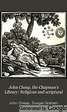 John Cheap, the chapman's, library: the Scottish chap literature of last century, classified. With life of Dougal Graham.