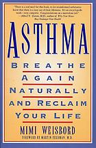 Asthma : breathe again naturally and reclaim your life