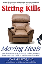Sitting kills, moving heals : how everyday movement will prevent pain, illness, and early death-- and exercise alone won't