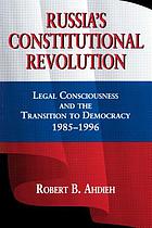 Russia's constitutional revolution : legal consciousness and the transition to democracy, 1985-1996