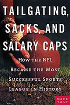 Tailgating, sacks, and salary caps : how the NFL became the most successful sports league in history