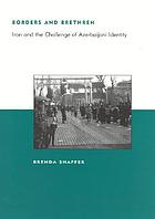 Borders and brethren : Iran and the challenge of Azerbaijani identity