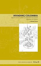 Invading Colombia : Spanish accounts of the Gonzalo Jiménez de Quesada expedition of conquest