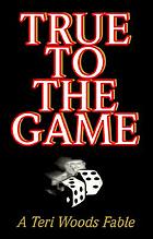 True to the game : a Teri Woods fable