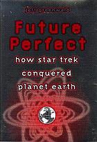 Future perfect : how Star trek conquered planet earth