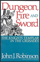 Dungeon, fire, and sword : the Knights Templar in the crusades