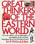 Great thinkers of the Eastern world : the major thinkers and the philosophical and religious classics of China, India, Japan, Korea, and the world of Islam