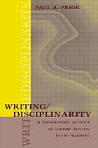 Writing/disciplinarity : a sociohistoric account of literate activity in the academy