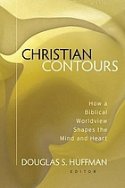 Christian contours : how a biblical worldview shapes the mind and heart
