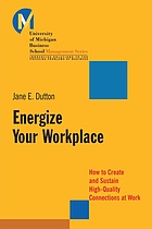 Energize your workplace : how to create and sustain high-quality connections at work