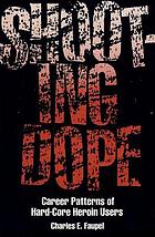 Shooting dope : career patterns of hard-core heroin users