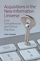 Acquisitions in the new information universe : core competencies and ethical practices