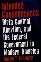 Intended consequences : birth control, abortion, and the federal government in modern America
