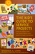The kid's guide to service projects : over 500 service ideas for young people who want to make a difference