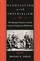 Negotiating with imperialism : the unequal treaties and the culture of Japanese diplomacy