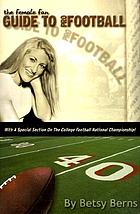 The female fan guide to pro football : with a special section on the College Football National Championship!