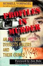 Profiles in murder : an FBI legend dissects killers and their crimes