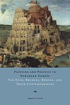 Painting and politics in northern Europe : Van Eyck, Bruegel, Rubens, and their contemporaries