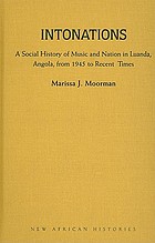 Intonations : a social history of music and nation in Luanda, Angola, from 1945 to recent times