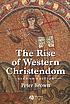The rise of Western Christendom : triumph and... by Pete Brown