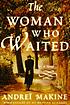 The woman who waited : a novel by  Andreï Makine 