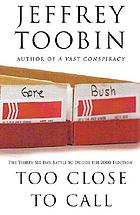 Too close to call : the thirty-six-day battle to decide the 2000 election