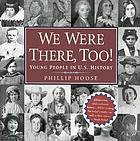 We were there, too! : young people in U.S. history