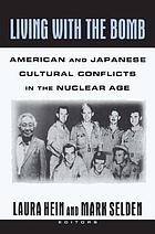 Living with the bomb : American and Japanese cultural conflicts in the Nuclear Age