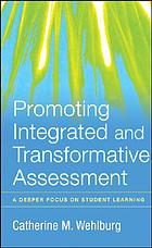 Promoting integrated and transformative assessment : a deeper focus on student learning