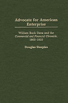 Advocate for American enterprise : William Buck Dana and the Commercial and financial chronicle, 1865-1910