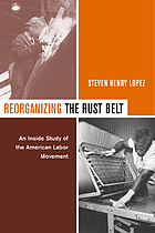 Reorganizing the Rust Belt : an inside study of the American labor movement