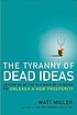 The tyranny of dead ideas : letting go of the... by  Matthew Miller 