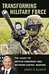 Transforming military force : the legacy of Arthur... 著者： James R Blaker