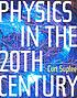 Physics in the 20th century by  Curt Suplee 