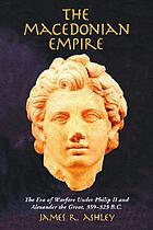 The Macedonian Empire : the era of warfare under Philip II and Alexander the Great, 359-323 B.C.