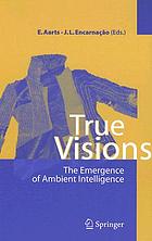 True visions : the emergence of ambient intelligence