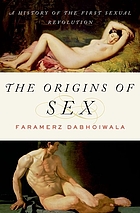 The origins of sex : a history of the first sexual revolution