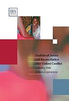 Traditional justice and reconciliation after violent conflict : learning from African experiences