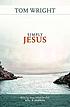 Simply jesus - who he was, what he did, why it... by Tom Wright