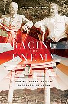 Racing the enemy : Stalin, Truman, and the surrender of Japan