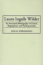 Laura Ingalls Wilder : an annotated bibliography of critical, biographical, and teaching studies