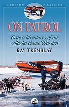 On patrol : true adventures of an Alaska game... von Ray Tremblay