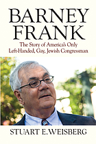 Barney Frank : the story of America's only left-handed, gay, Jewish congressman